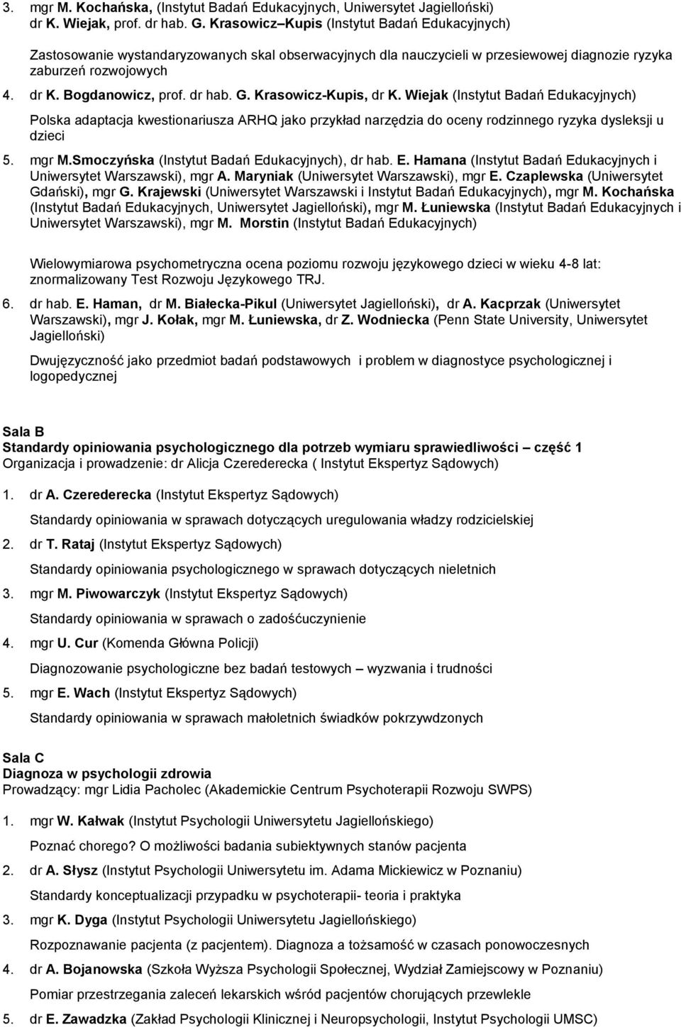 dr hab. G. Krasowicz-Kupis, dr K. Wiejak (Instytut Badań Edukacyjnych) Polska adaptacja kwestionariusza ARHQ jako przykład narzędzia do oceny rodzinnego ryzyka dysleksji u dzieci 5. mgr M.