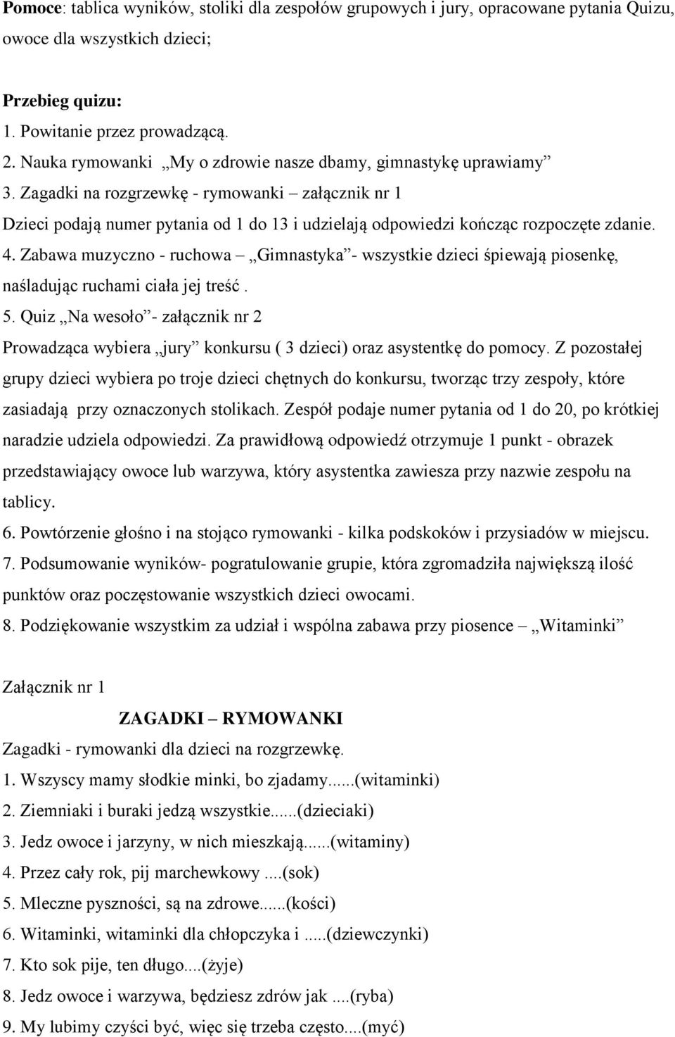 Zagadki na rozgrzewkę - rymowanki załącznik nr 1 Dzieci podają numer pytania od 1 do 13 i udzielają odpowiedzi kończąc rozpoczęte zdanie. 4.