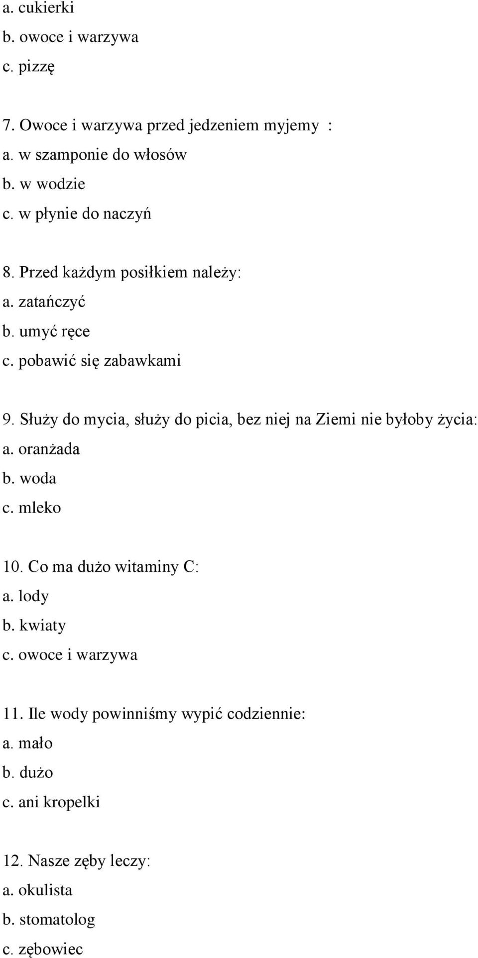 Służy do mycia, służy do picia, bez niej na Ziemi nie byłoby życia: a. oranżada b. woda c. mleko 10. Co ma dużo witaminy C: a.