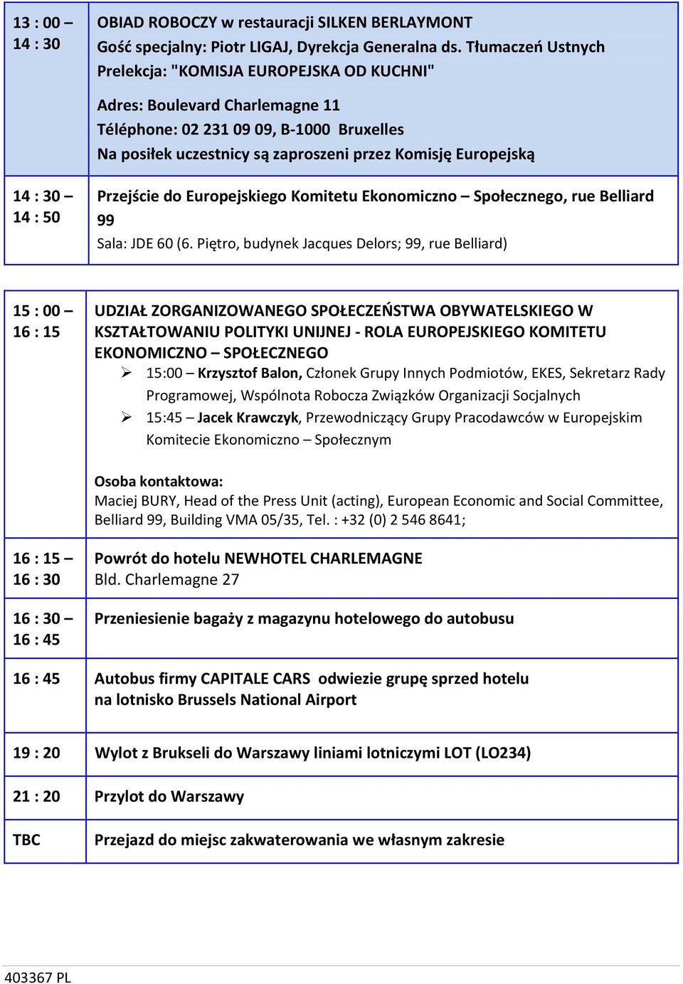 30 14 : 50 Przejście do Europejskiego Komitetu Ekonomiczno Społecznego, rue Belliard 99 Sala: JDE 60 (6.