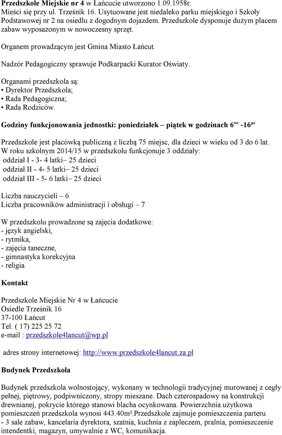 Organami przedszkola są: Dyrektor Przedszkola; Rada Pedagogiczna; Rada Rodziców.