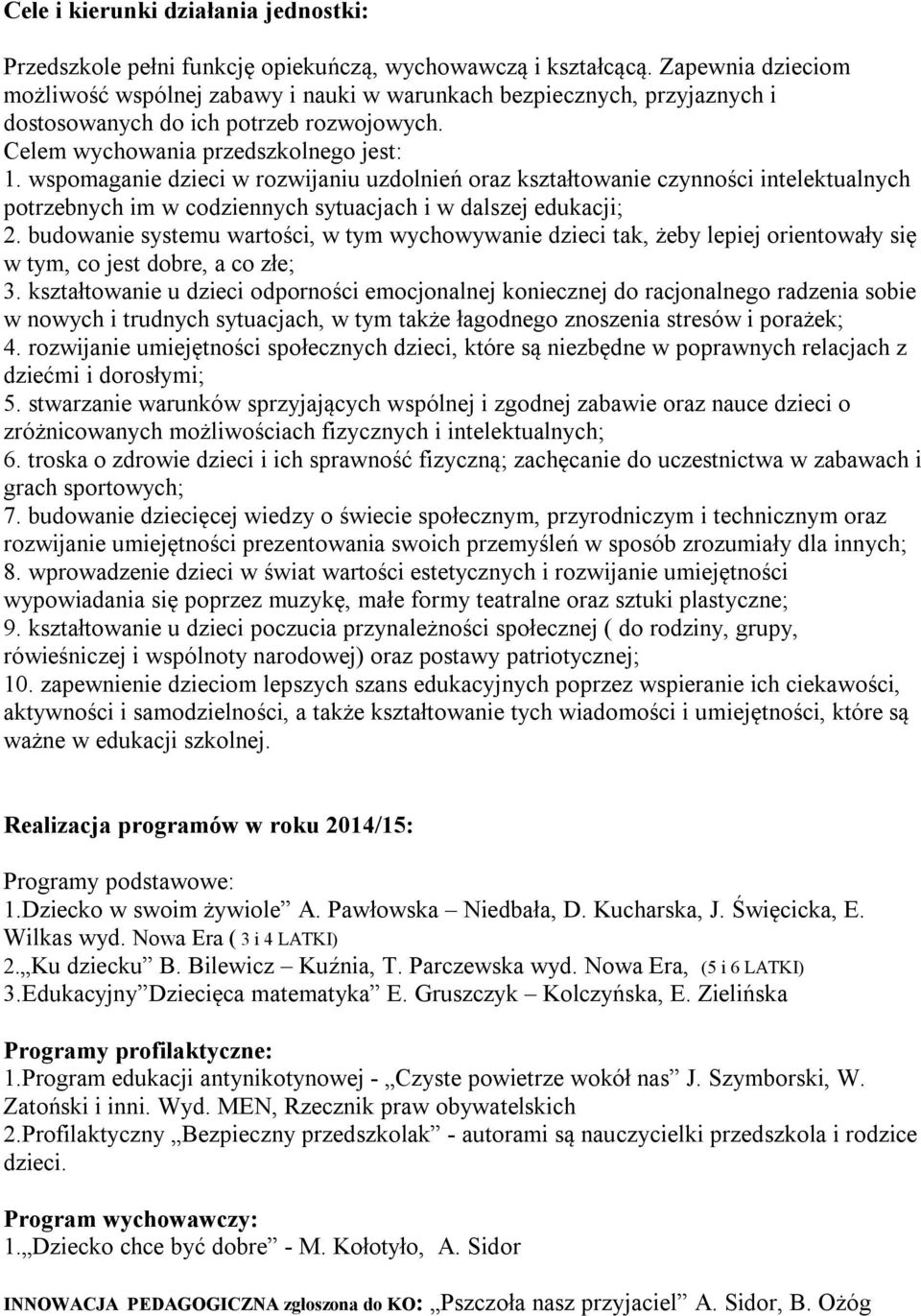 wspomaganie dzieci w rozwijaniu uzdolnień oraz kształtowanie czynności intelektualnych potrzebnych im w codziennych sytuacjach i w dalszej edukacji; 2.