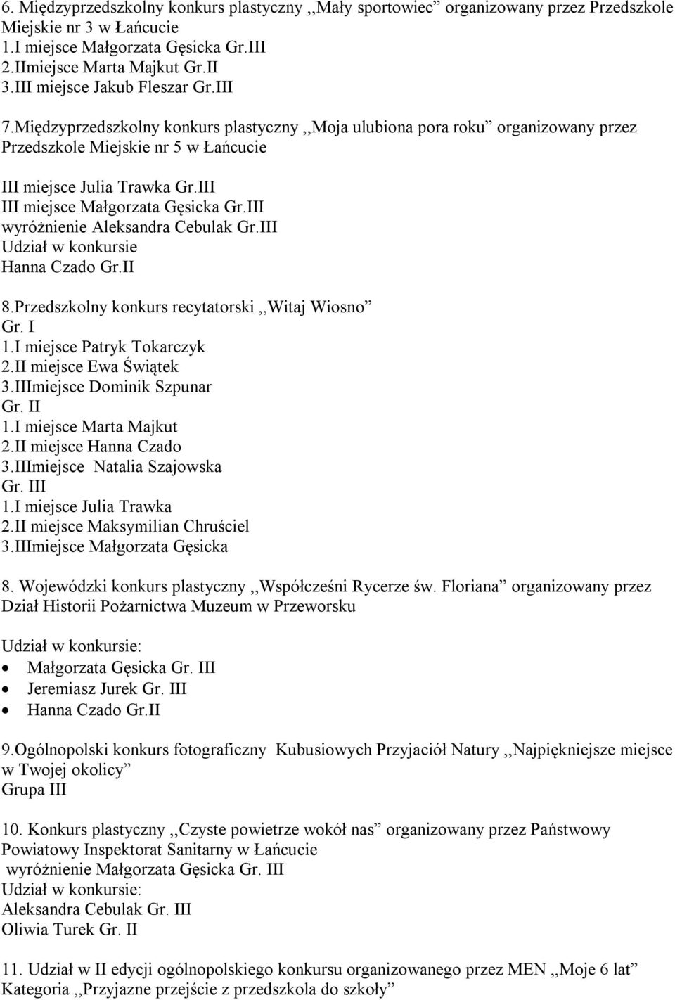 III III miejsce Małgorzata Gęsicka Gr.III wyróżnienie Aleksandra Cebulak Gr.III Udział w konkursie Hanna Czado Gr.II 8.Przedszkolny konkurs recytatorski,,witaj Wiosno Gr. I 1.