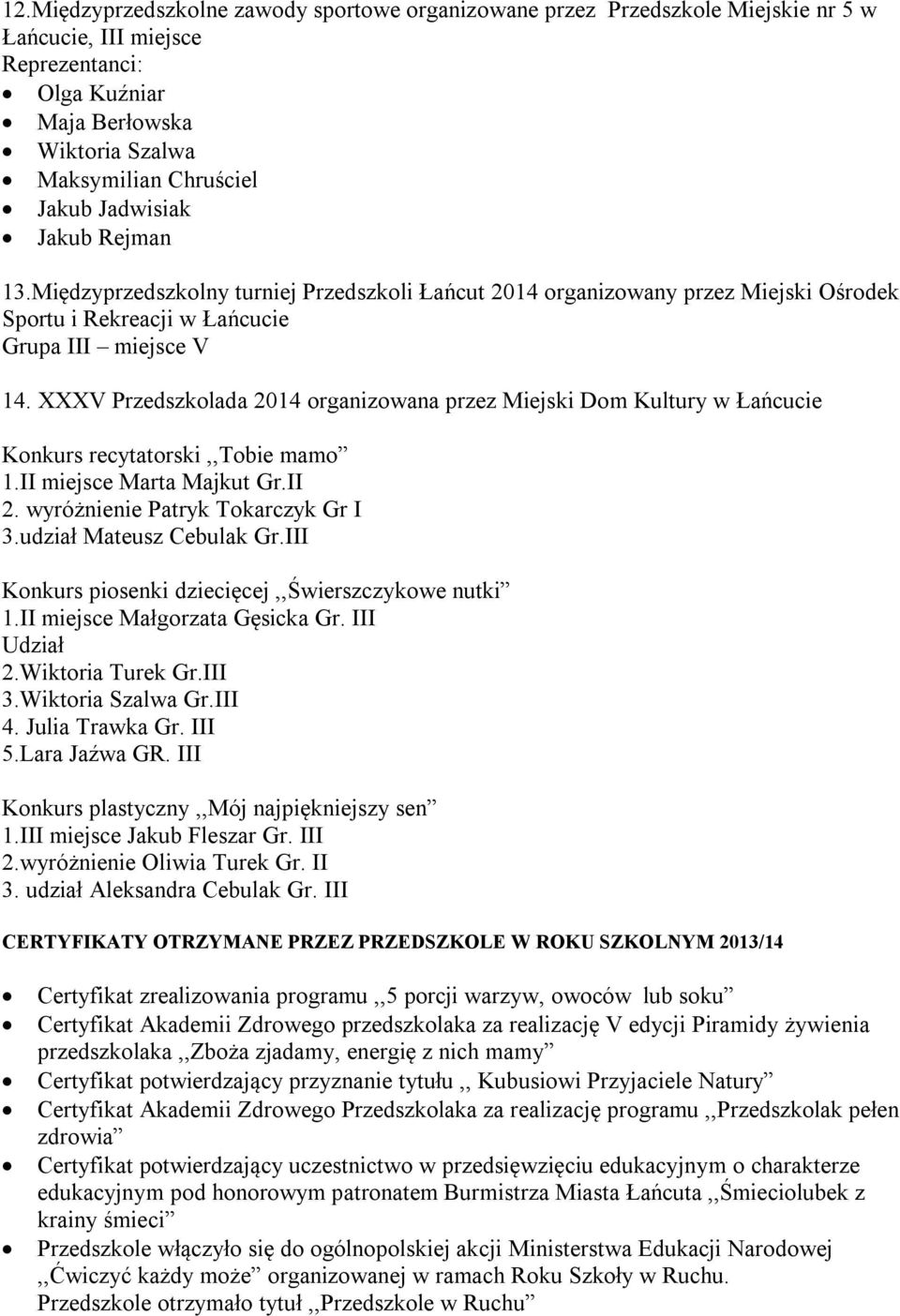 XXXV Przedszkolada 2014 organizowana przez Miejski Dom Kultury w Łańcucie Konkurs recytatorski,,tobie mamo 1.II miejsce Marta Majkut Gr.II 2. wyróżnienie Patryk Tokarczyk Gr I 3.