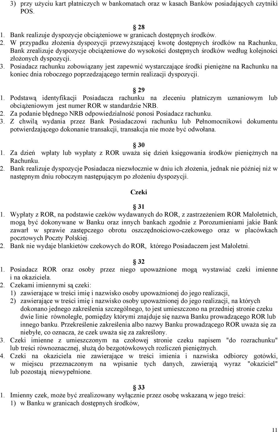 W przypadku złożenia dyspozycji przewyższającej kwotę dostępnych środków na Rachunku, Bank zrealizuje dyspozycje obciążeniowe do wysokości dostępnych środków według kolejności złożonych dyspozycji. 3.