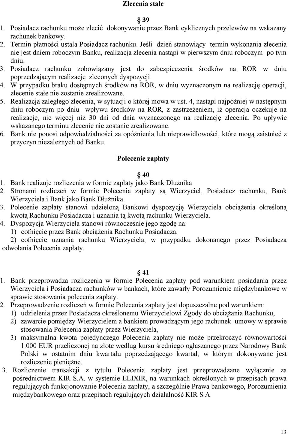 Posiadacz rachunku zobowiązany jest do zabezpieczenia środków na ROR w dniu poprzedzającym realizację zleconych dyspozycji. 4.