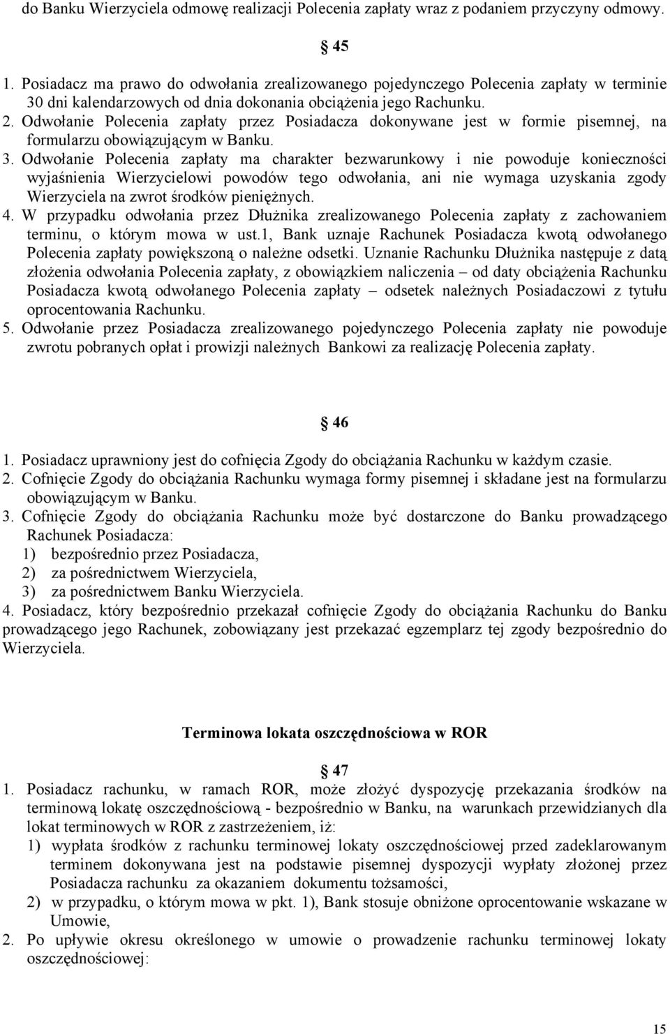 Odwołanie Polecenia zapłaty przez Posiadacza dokonywane jest w formie pisemnej, na formularzu obowiązującym w Banku. 3.