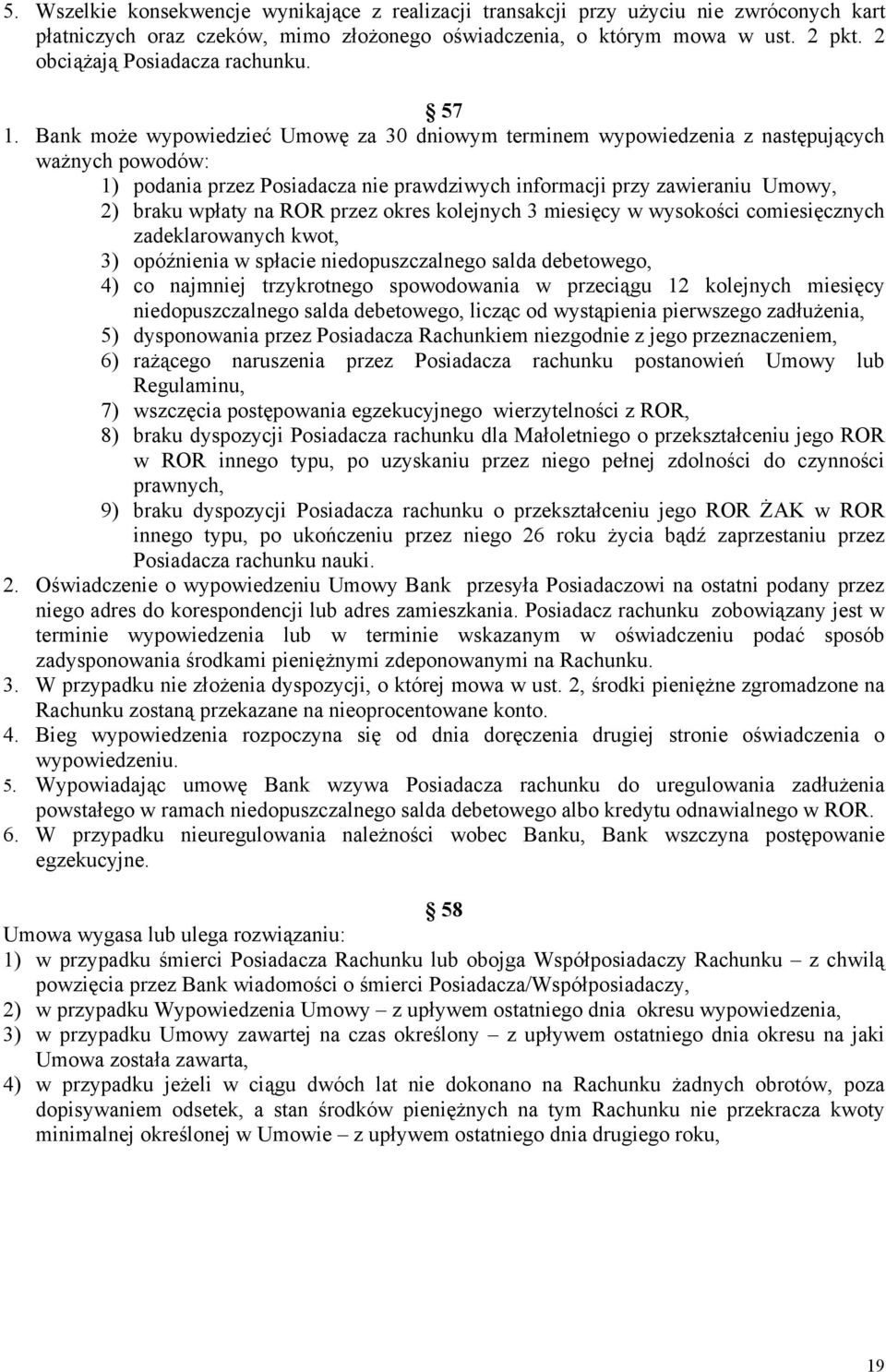 Bank może wypowiedzieć Umowę za 30 dniowym terminem wypowiedzenia z następujących ważnych powodów: 1) podania przez Posiadacza nie prawdziwych informacji przy zawieraniu Umowy, 2) braku wpłaty na ROR