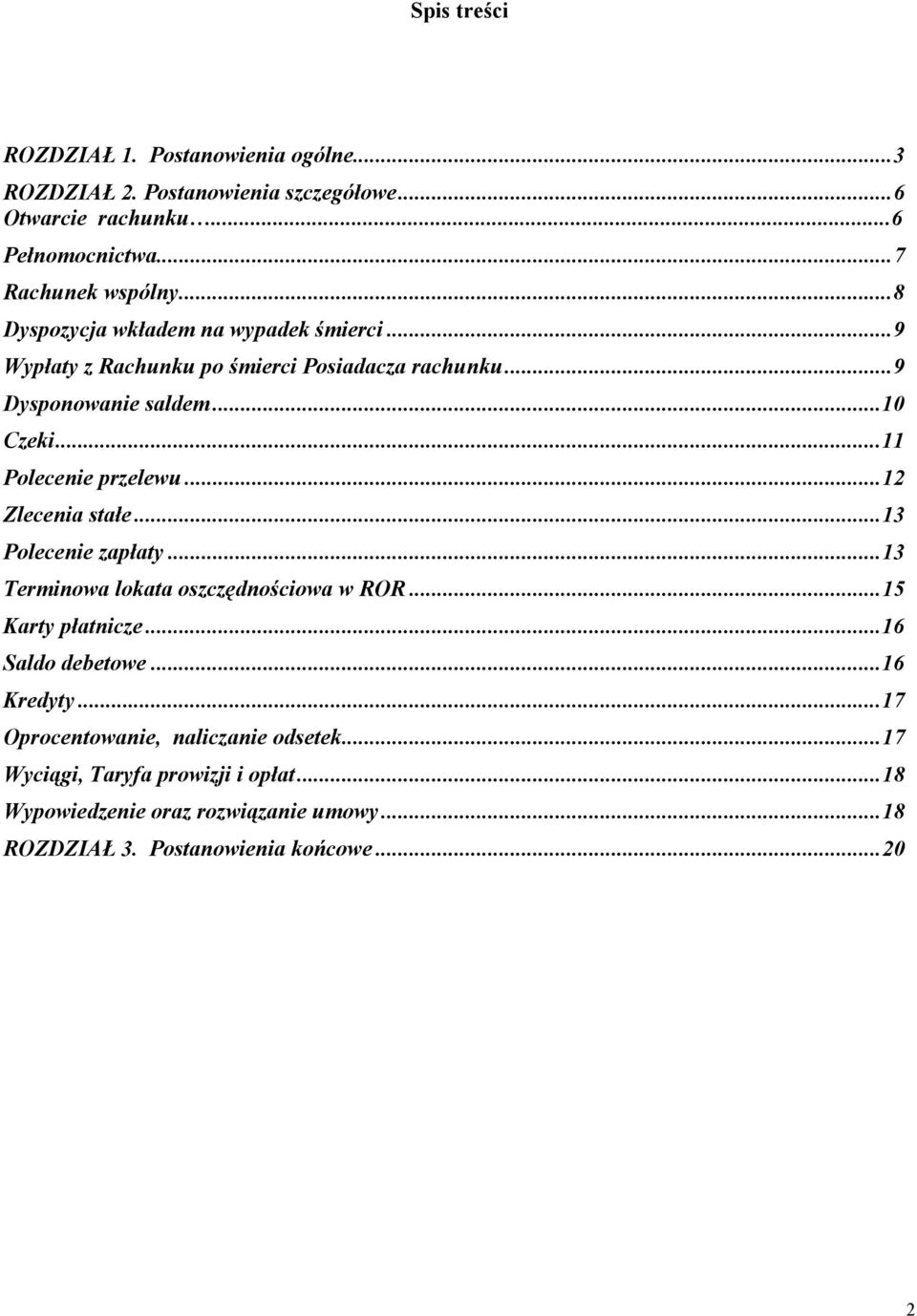 ..12 Zlecenia stałe...13 Polecenie zapłaty...13 Terminowa lokata oszczędnościowa w ROR...15 Karty płatnicze...16 Saldo debetowe...16 Kredyty.