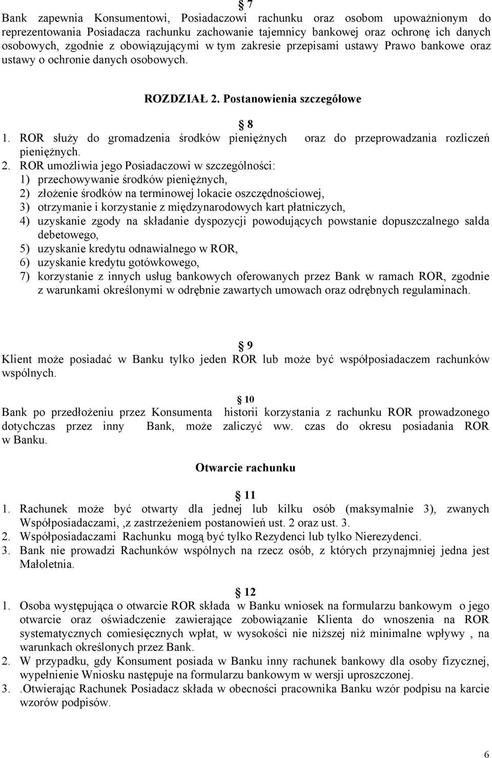 ROR służy do gromadzenia środków pieniężnych oraz do przeprowadzania rozliczeń pieniężnych. 2.