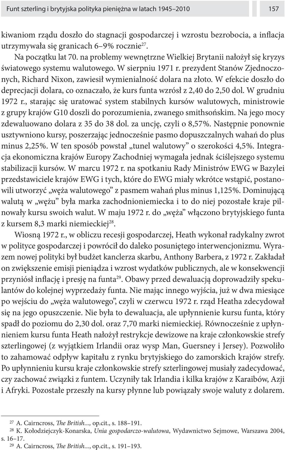 prezydent Stanów Zjednoczonych, Richard Nixon, zawiesił wymienialność dolara na złoto. W efekcie doszło do deprecjacji dolara, co oznaczało, że kurs funta wzrósł z 2,40 do 2,50 dol. W grudniu 1972 r.