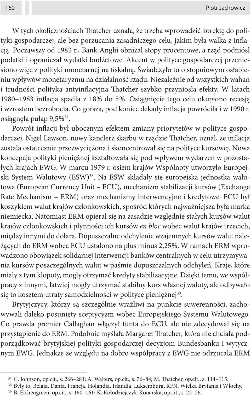 Świadczyło to o stopniowym osłabieniu wpływów monetaryzmu na działalność rządu. Niezależnie od wszystkich wahań i trudności polityka antyinflacyjna Thatcher szybko przyniosła efekty.