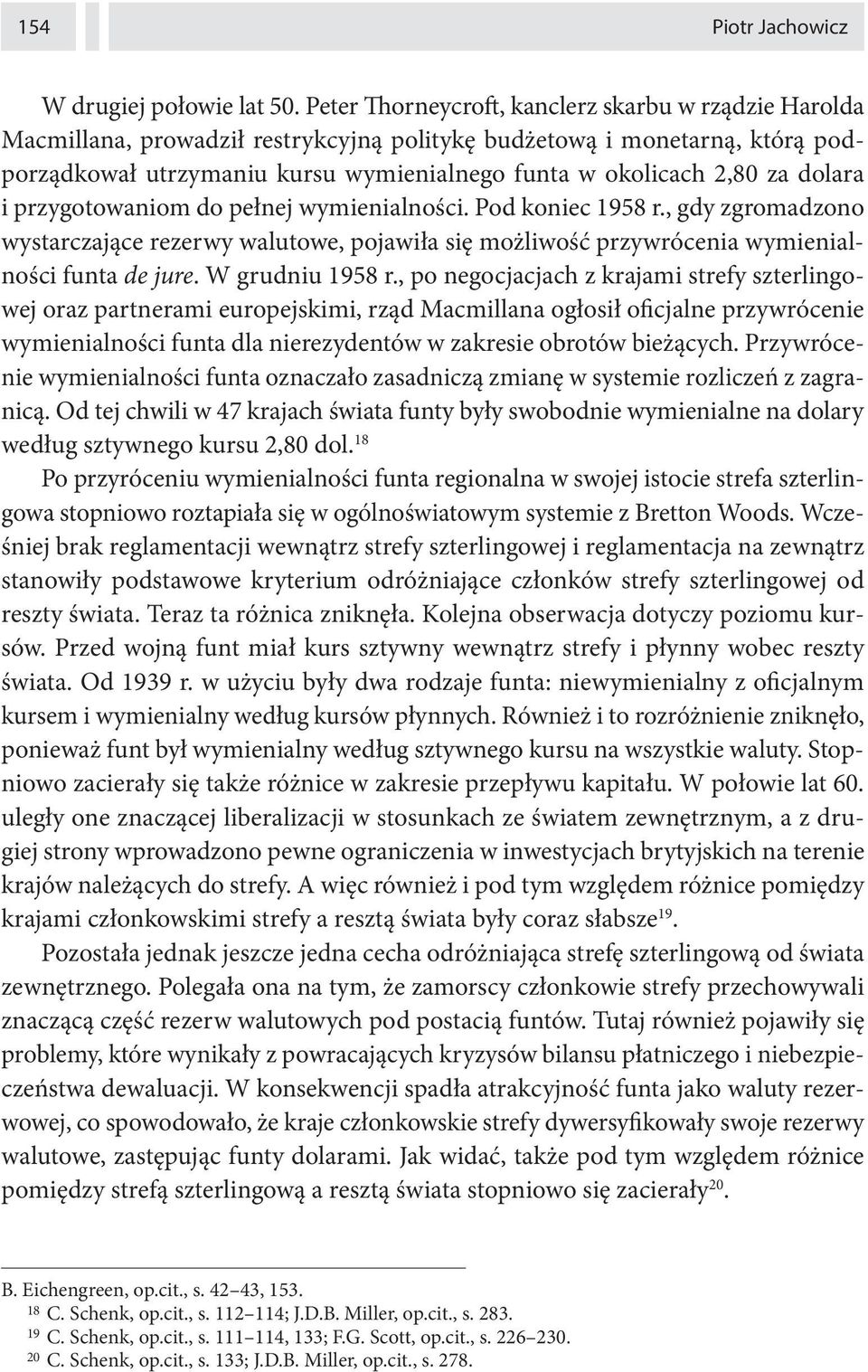 dolara i przygotowaniom do pełnej wymienialności. Pod koniec 1958 r., gdy zgromadzono wystarczające rezerwy walutowe, pojawiła się możliwość przywrócenia wymienialności funta de jure.