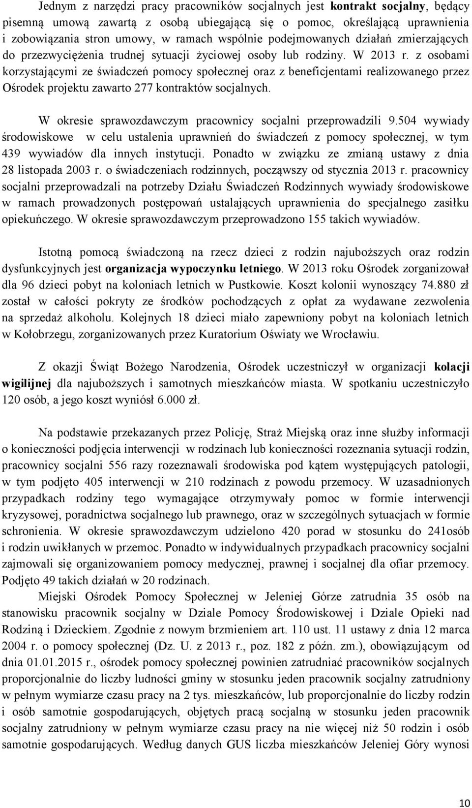 z osobami korzystającymi ze świadczeń pomocy społecznej oraz z beneficjentami realizowanego przez Ośrodek projektu zawarto 277 kontraktów socjalnych.