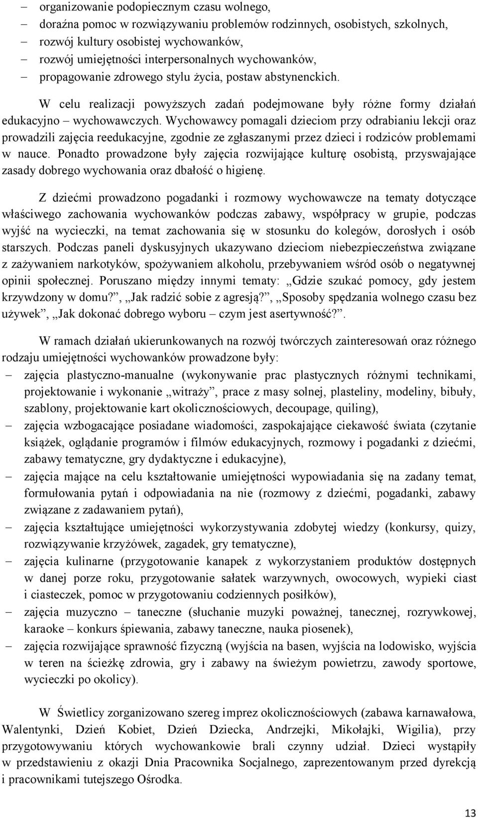 Wychowawcy pomagali dzieciom przy odrabianiu lekcji oraz prowadzili zajęcia reedukacyjne, zgodnie ze zgłaszanymi przez dzieci i rodziców problemami w nauce.