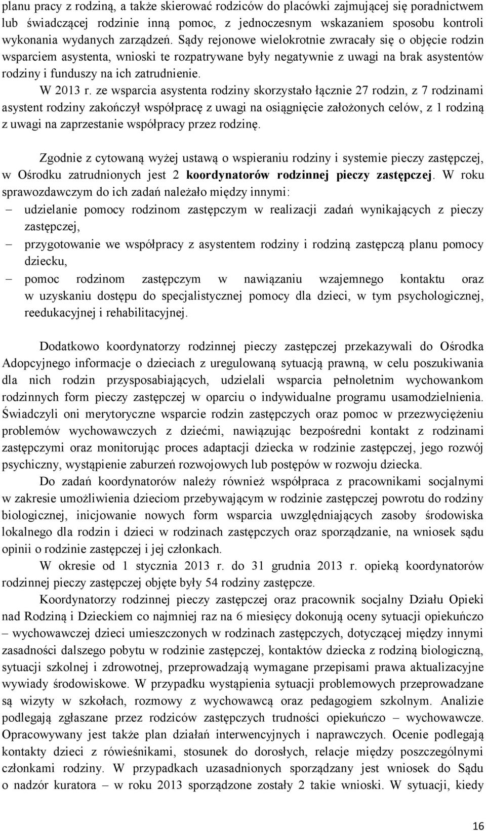 ze wsparcia asystenta rodziny skorzystało łącznie 27 rodzin, z 7 rodzinami asystent rodziny zakończył współpracę z uwagi na osiągnięcie założonych celów, z 1 rodziną z uwagi na zaprzestanie