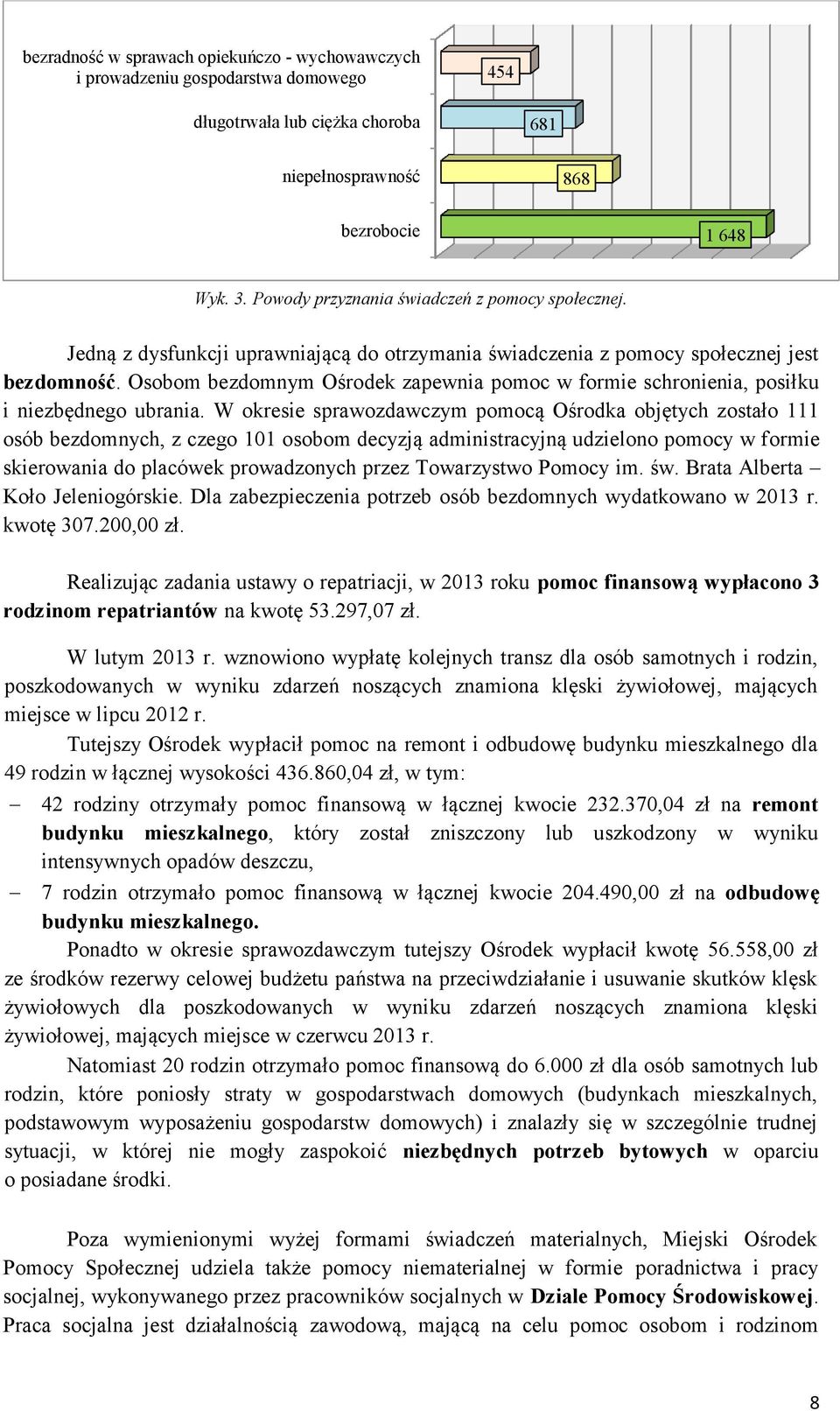 Osobom bezdomnym Ośrodek zapewnia pomoc w formie schronienia, posiłku i niezbędnego ubrania.