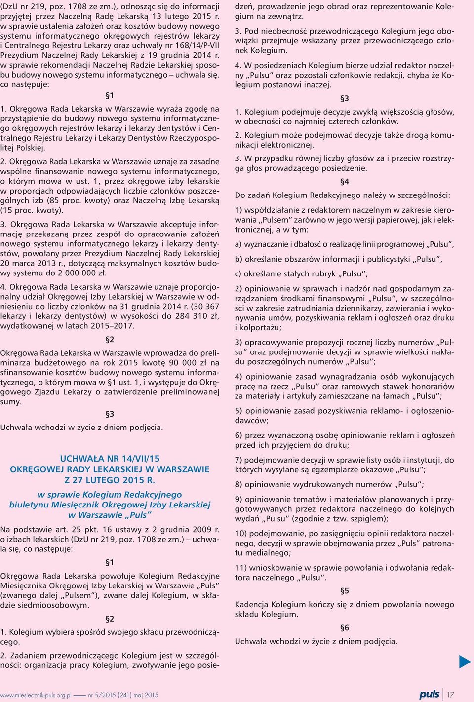 Lekarskiej z 19 grudnia 2014 r. w sprawie rekomendacji Naczelnej Radzie Lekarskiej sposobu budowy nowego systemu informatycznego uchwala siê, co nastêpuje: 1 1.