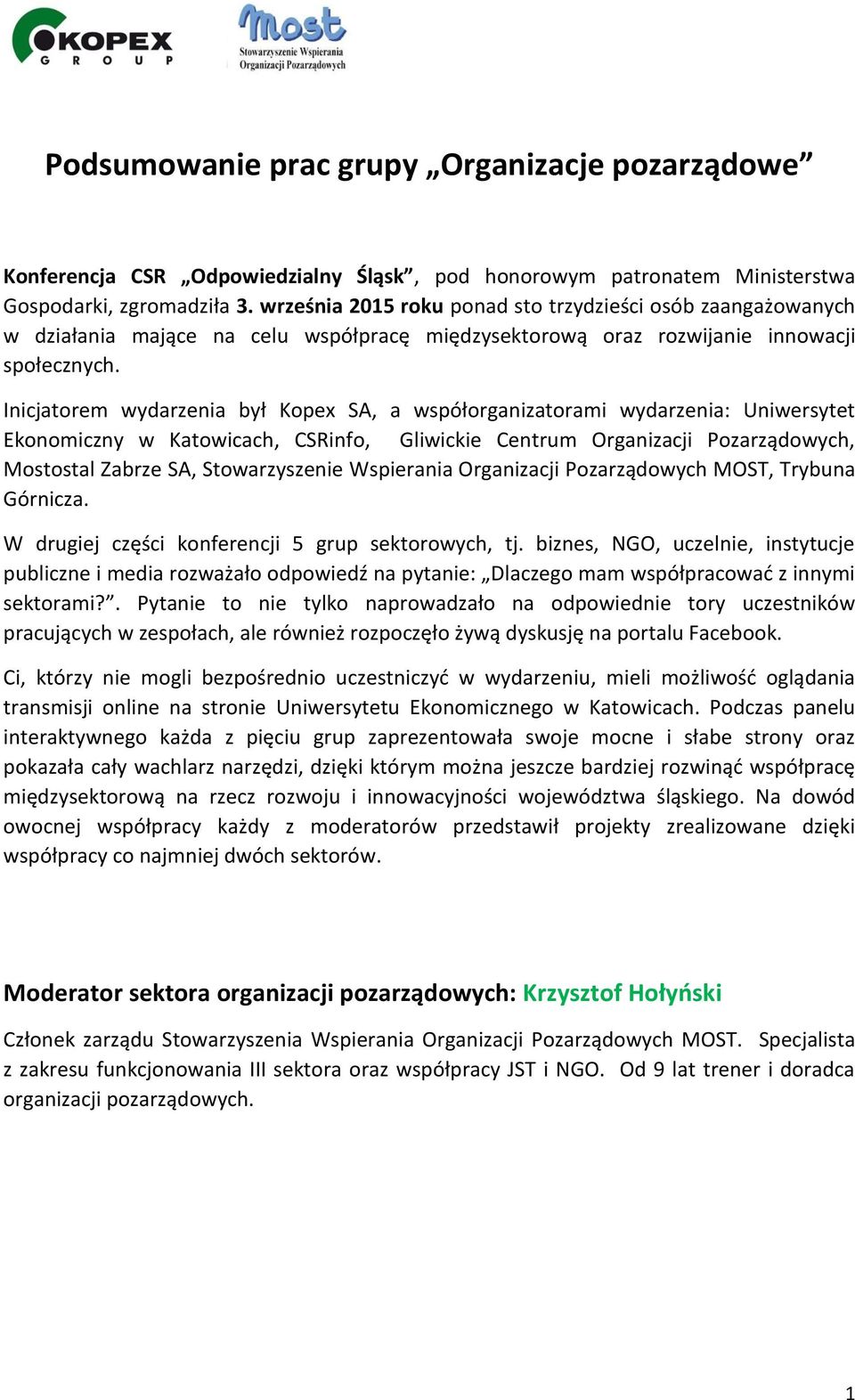 Inicjatorem wydarzenia był Kopex SA, a współorganizatorami wydarzenia: Uniwersytet Ekonomiczny w Katowicach, CSRinfo, Gliwickie Centrum Organizacji Pozarządowych, Mostostal Zabrze SA, Stowarzyszenie