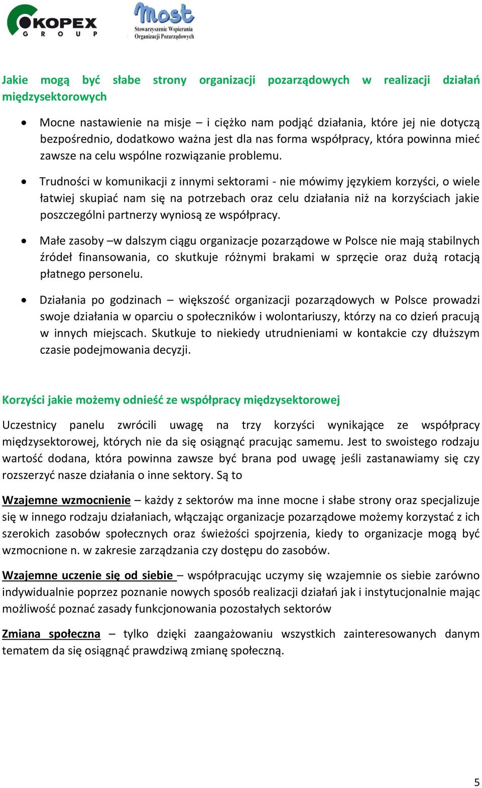 Trudności w komunikacji z innymi sektorami - nie mówimy językiem korzyści, o wiele łatwiej skupiać nam się na potrzebach oraz celu działania niż na korzyściach jakie poszczególni partnerzy wyniosą ze