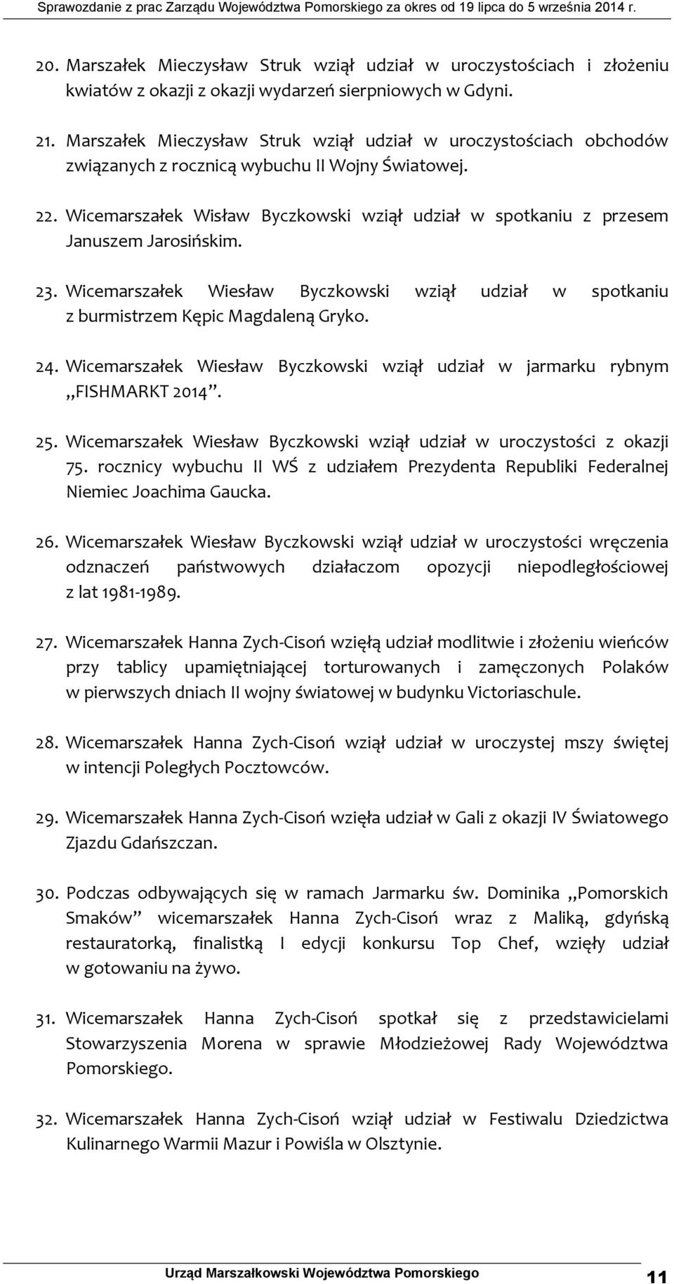 Wicemarszałek Wisław Byczkowski wziął udział w spotkaniu z przesem Januszem Jarosińskim. 23. Wicemarszałek Wiesław Byczkowski wziął udział w spotkaniu z burmistrzem Kępic Magdaleną Gryko. 24.