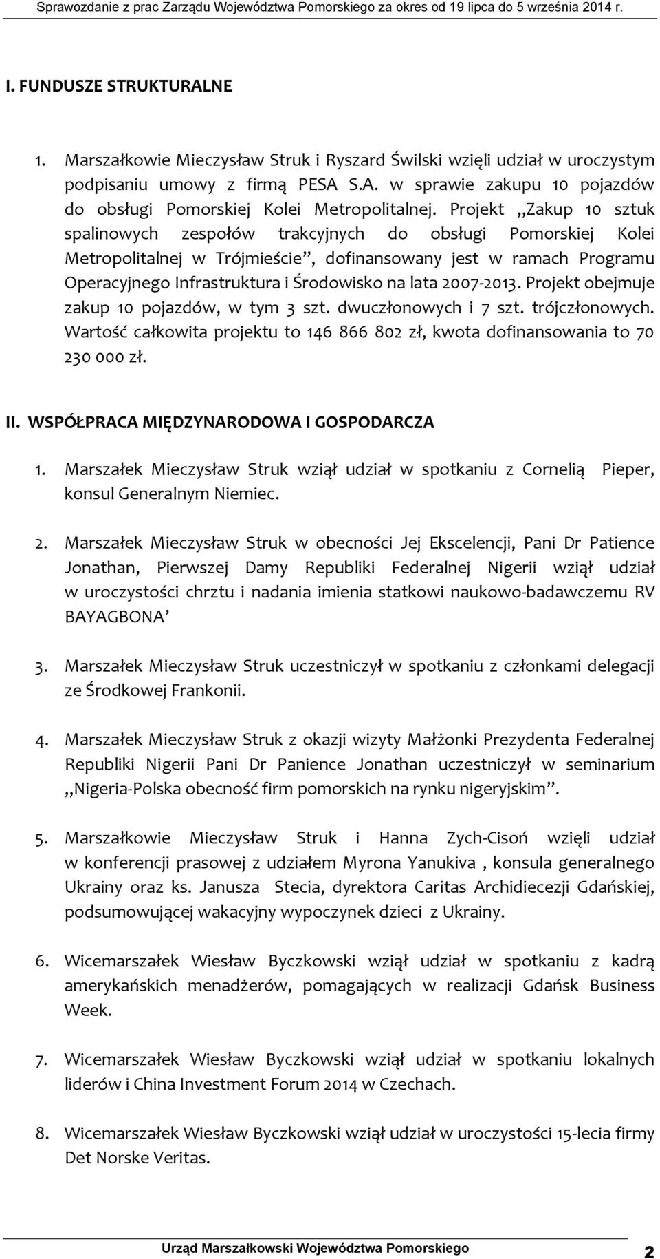 lata 2007-2013. Projekt obejmuje zakup 10 pojazdów, w tym 3 szt. dwuczłonowych i 7 szt. trójczłonowych. Wartość całkowita projektu to 146 866 802 zł, kwota dofinansowania to 70 230 000 zł. II.