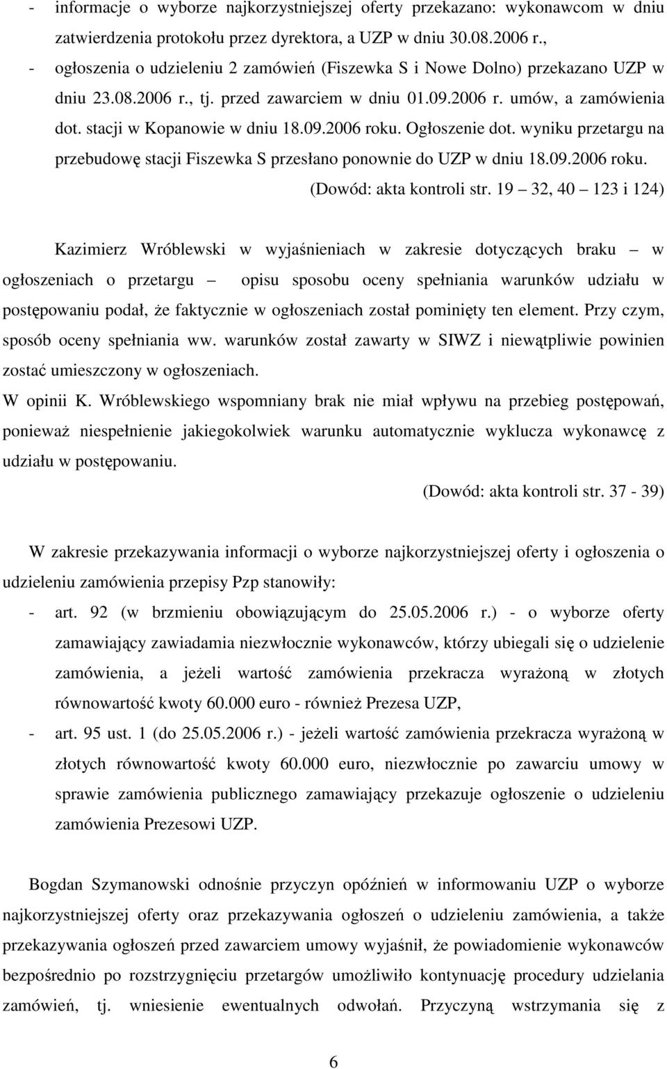 Ogłoszenie dot. wyniku przetargu na przebudowę stacji Fiszewka S przesłano ponownie do UZP w dniu 18.09.2006 roku. (Dowód: akta kontroli str.