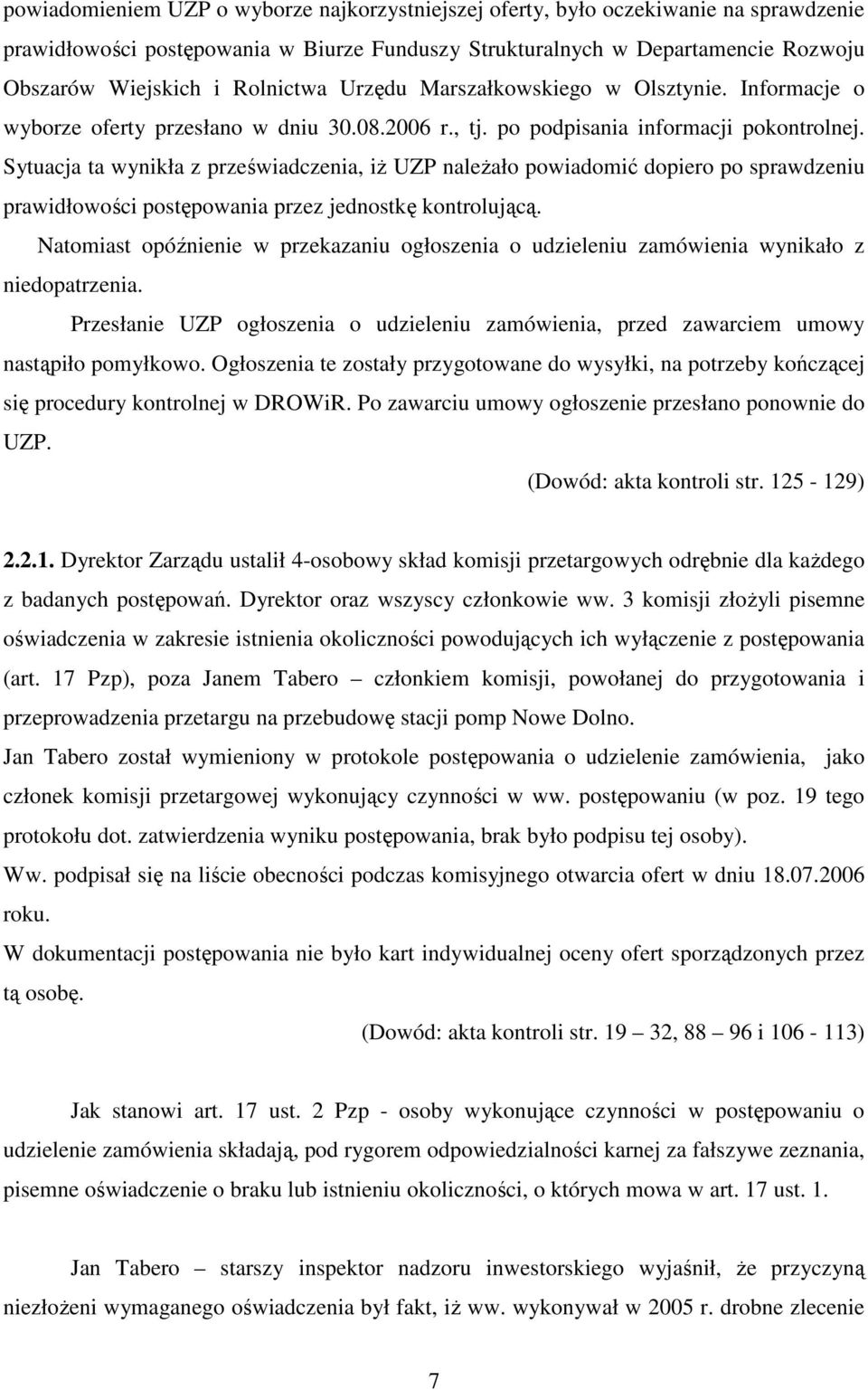 Sytuacja ta wynikła z przeświadczenia, iŝ UZP naleŝało powiadomić dopiero po sprawdzeniu prawidłowości postępowania przez jednostkę kontrolującą.