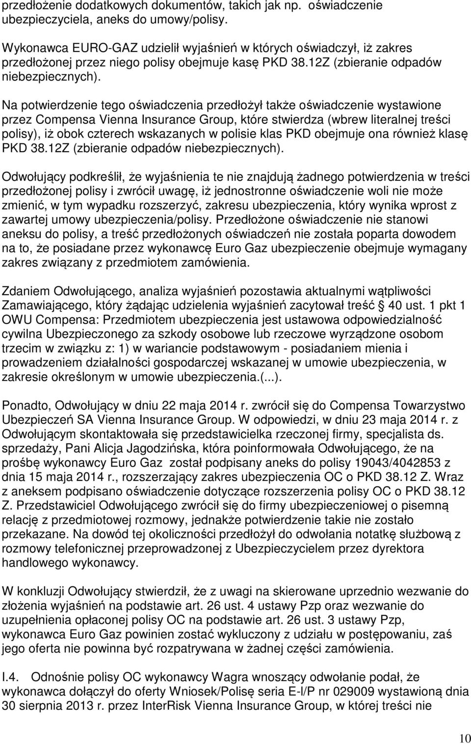 Na potwierdzenie tego oświadczenia przedłożył także oświadczenie wystawione przez Compensa Vienna Insurance Group, które stwierdza (wbrew literalnej treści polisy), iż obok czterech wskazanych w