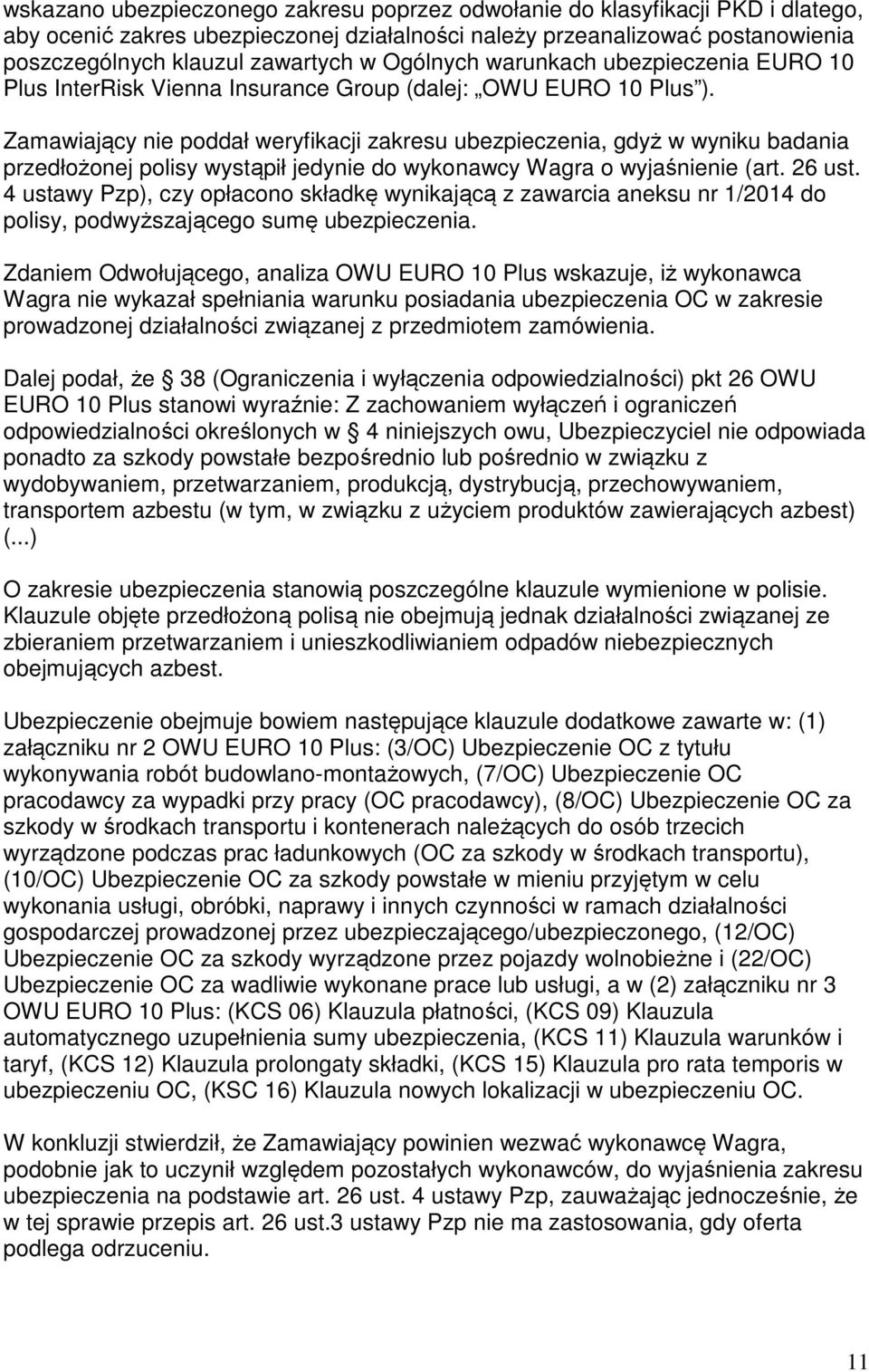 Zamawiający nie poddał weryfikacji zakresu ubezpieczenia, gdyż w wyniku badania przedłożonej polisy wystąpił jedynie do wykonawcy Wagra o wyjaśnienie (art. 26 ust.