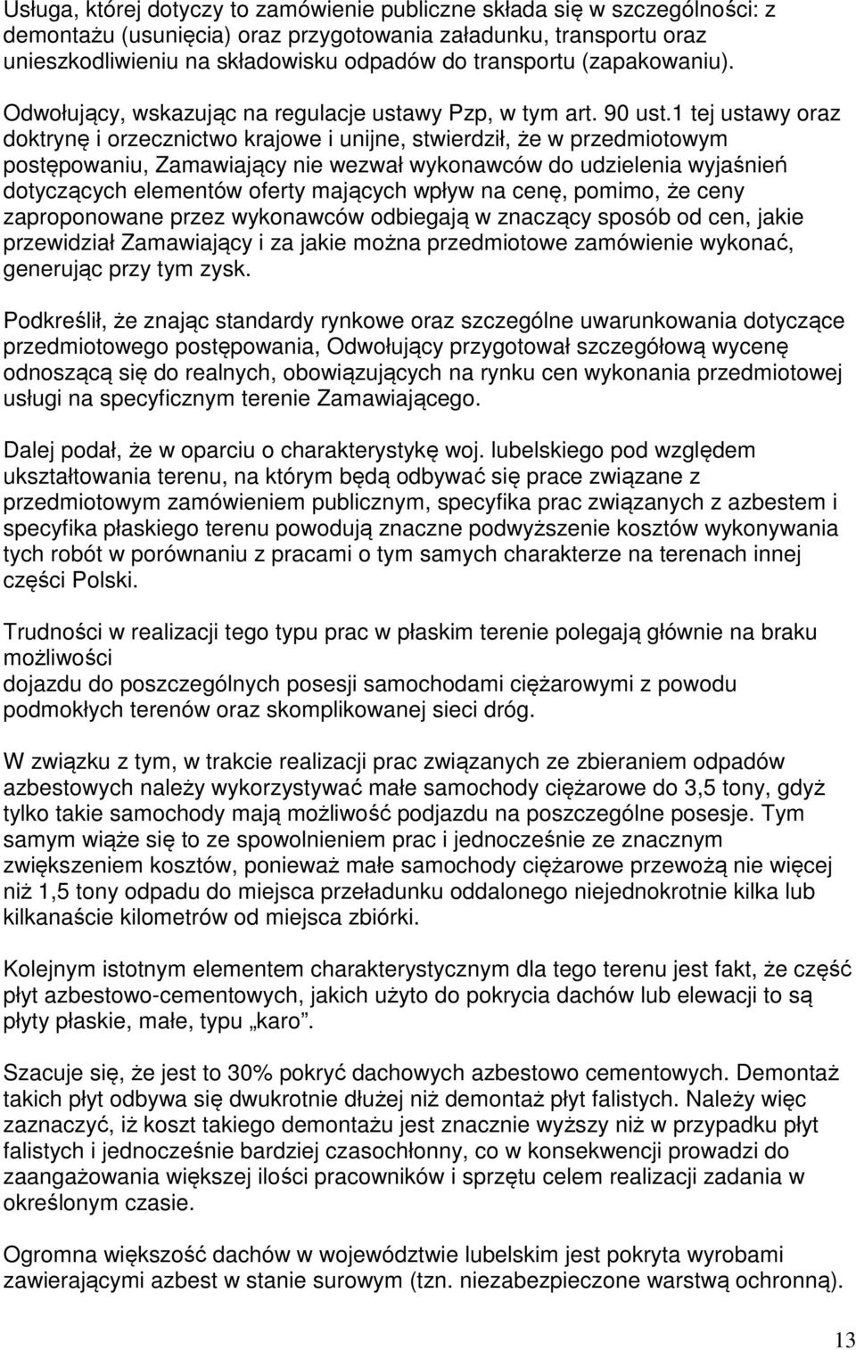 1 tej ustawy oraz doktrynę i orzecznictwo krajowe i unijne, stwierdził, że w przedmiotowym postępowaniu, Zamawiający nie wezwał wykonawców do udzielenia wyjaśnień dotyczących elementów oferty