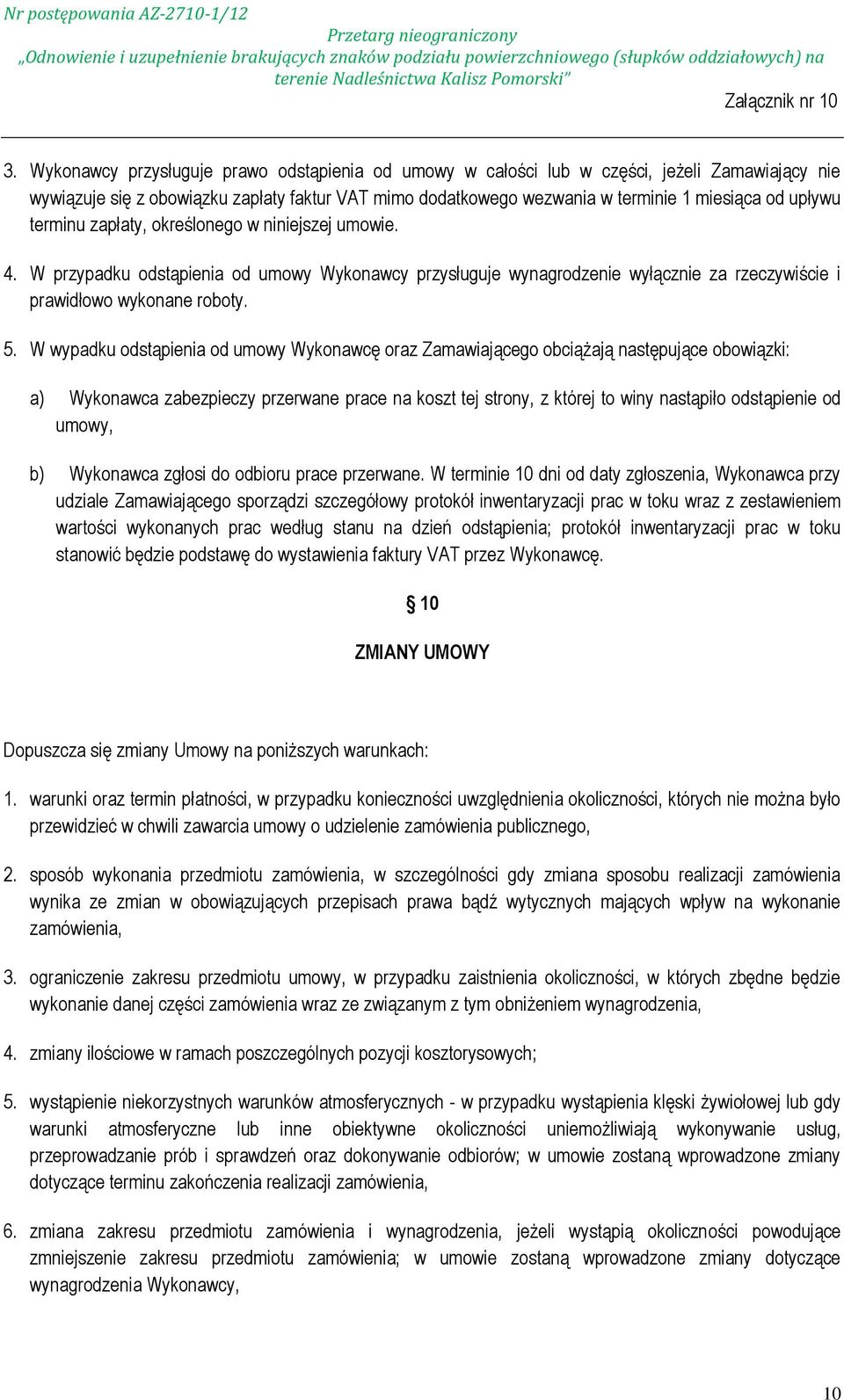 W wypadku odstąpienia od umowy Wykonawcę oraz Zamawiającego obciążają następujące obowiązki: a) Wykonawca zabezpieczy przerwane prace na koszt tej strony, z której to winy nastąpiło odstąpienie od