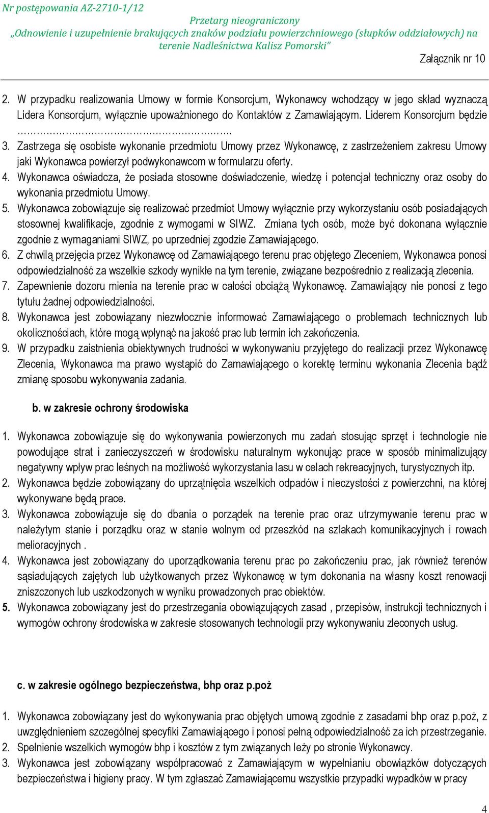 Wykonawca oświadcza, że posiada stosowne doświadczenie, wiedzę i potencjał techniczny oraz osoby do wykonania przedmiotu Umowy. 5.