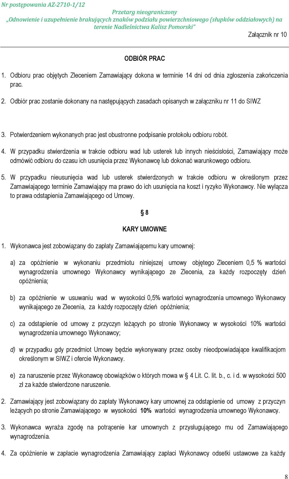 W przypadku stwierdzenia w trakcie odbioru wad lub usterek lub innych nieścisłości, Zamawiający może odmówić odbioru do czasu ich usunięcia przez Wykonawcę lub dokonać warunkowego odbioru. 5.