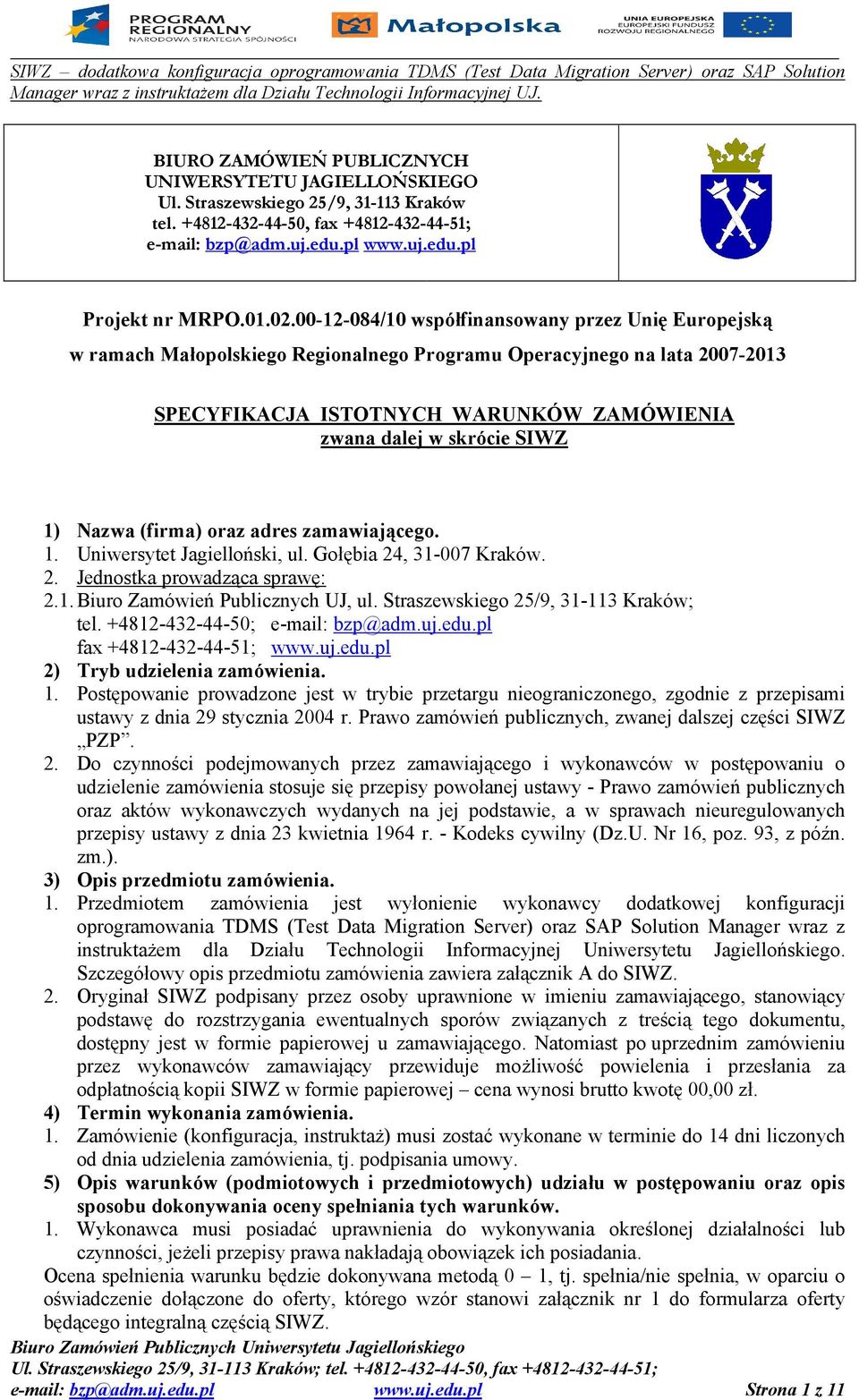 1) Nazwa (firma) oraz adres zamawiającego. 1. Uniwersytet Jagielloński, ul. Gołębia 24, 31-007 Kraków. 2. Jednostka prowadząca sprawę: 2.1. Biuro Zamówień Publicznych UJ, ul.