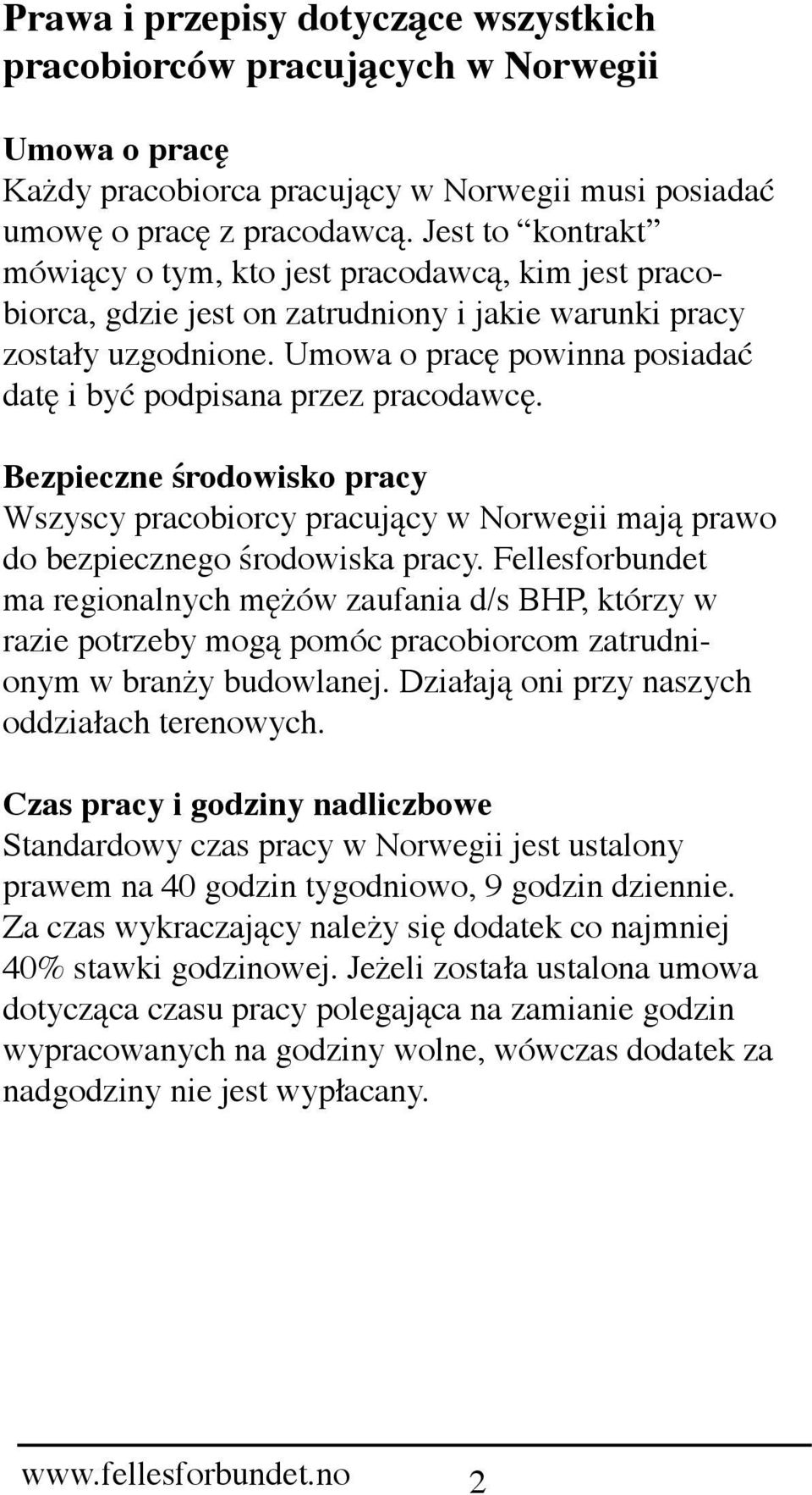 Umowa o pracę powinna posiadać datę i być podpisana przez pracodawcę. Bezpieczne środowisko pracy Wszyscy pracobiorcy pracujący w Norwegii mają prawo do bezpiecznego środowiska pracy.