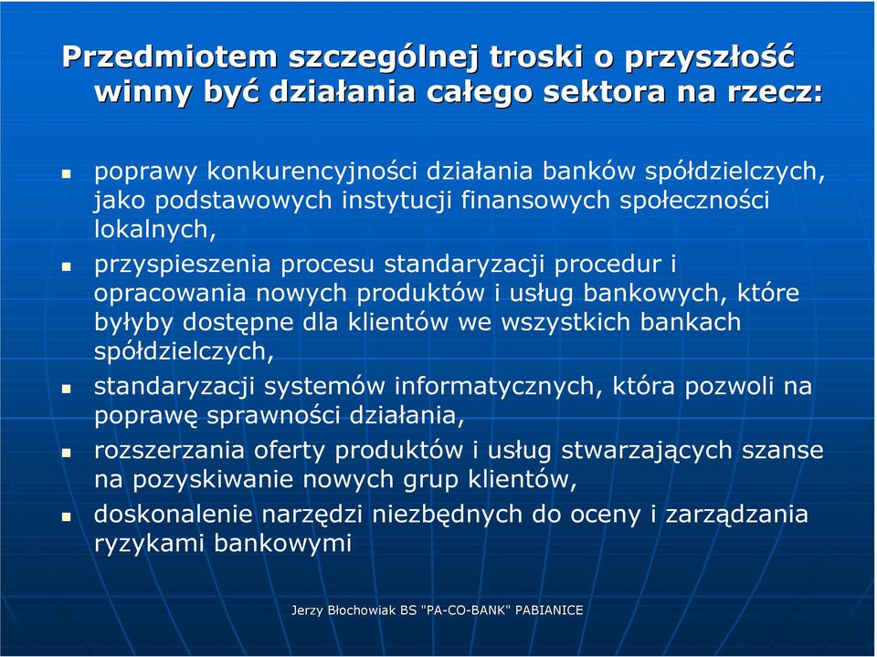 które byłyby dostępne dla klientów we wszystkich bankach spółdzielczych, standaryzacji systemów informatycznych, która pozwoli na poprawę sprawności działania,