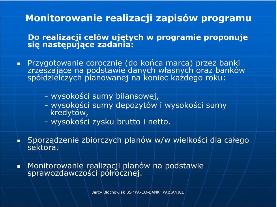 każdego roku: - wysokości sumy bilansowej, - wysokości sumy depozytów i wysokości sumy kredytów, - wysokości zysku brutto i netto.