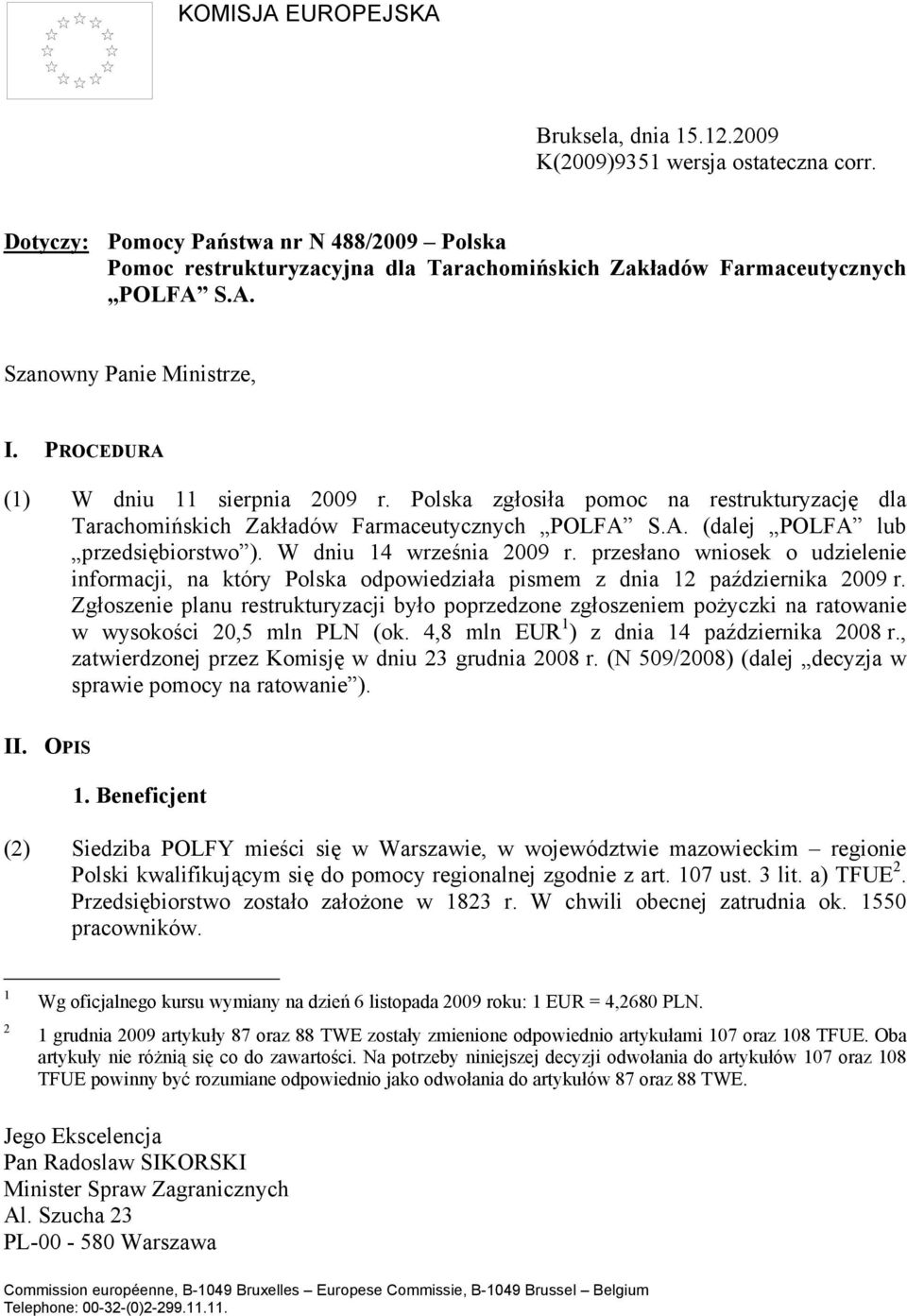 Polska zgłosiła pomoc na restrukturyzację dla Tarachomińskich Zakładów Farmaceutycznych POLFA S.A. (dalej POLFA lub przedsiębiorstwo ). W dniu 14 września 2009 r.