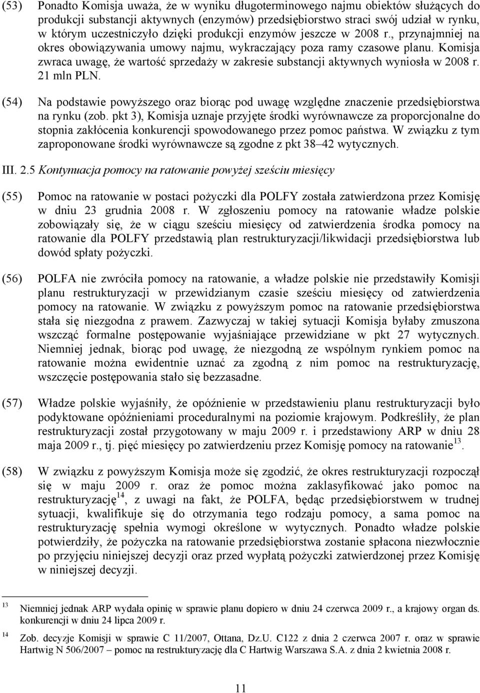 Komisja zwraca uwagę, że wartość sprzedaży w zakresie substancji aktywnych wyniosła w 2008 r. 21 mln PLN.