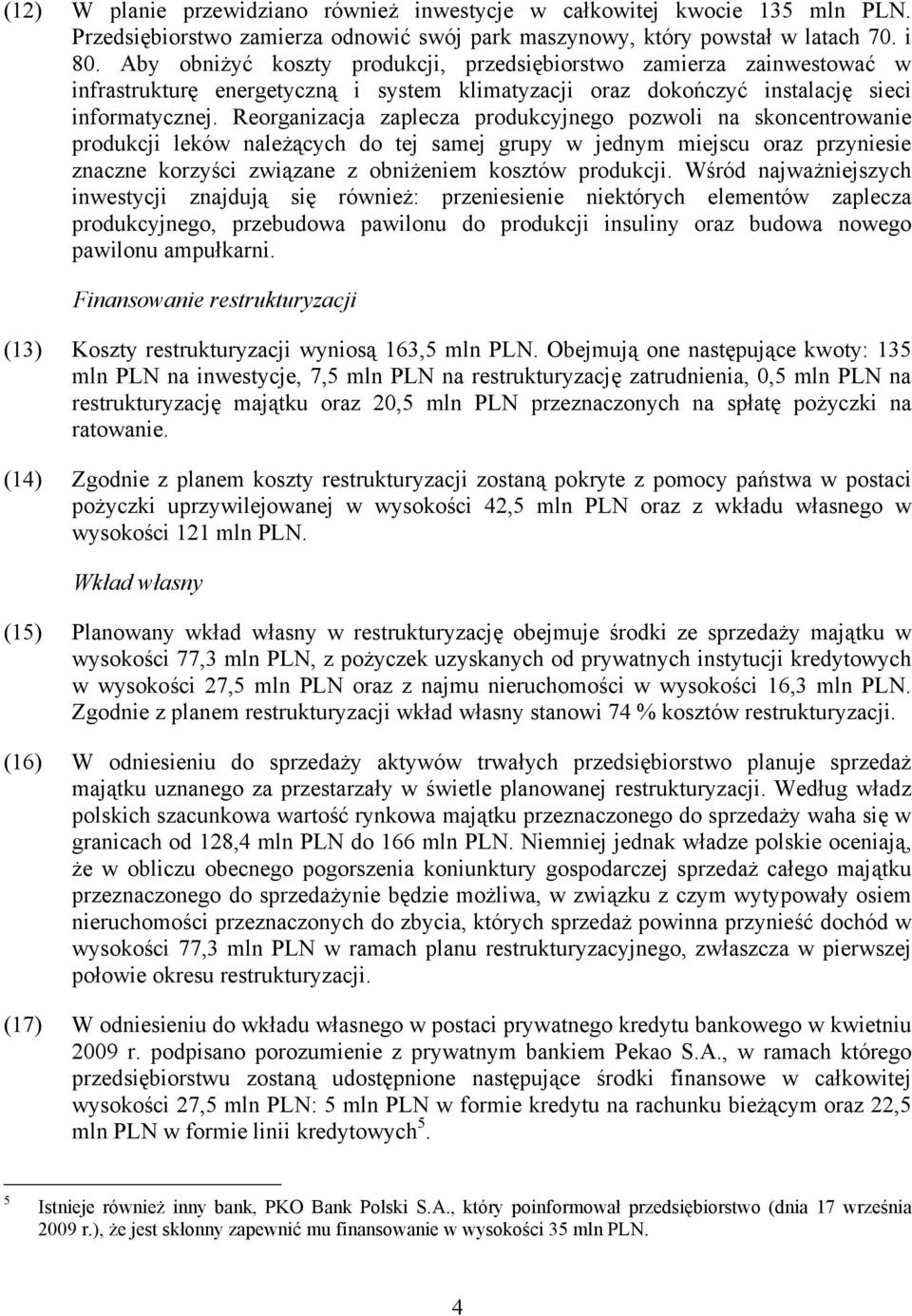 Reorganizacja zaplecza produkcyjnego pozwoli na skoncentrowanie produkcji leków należących do tej samej grupy w jednym miejscu oraz przyniesie znaczne korzyści związane z obniżeniem kosztów produkcji.