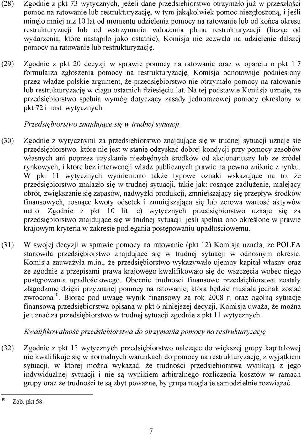 nie zezwala na udzielenie dalszej pomocy na ratowanie lub restrukturyzację. (29) Zgodnie z pkt 20 decyzji w sprawie pomocy na ratowanie oraz w oparciu o pkt 1.