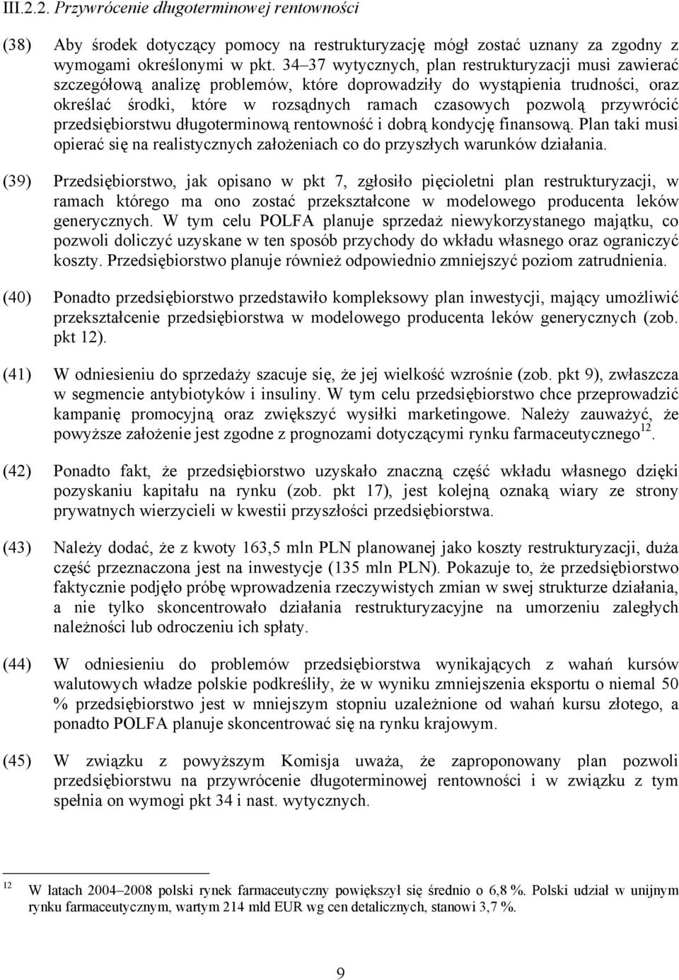 przywrócić przedsiębiorstwu długoterminową rentowność i dobrą kondycję finansową. Plan taki musi opierać się na realistycznych założeniach co do przyszłych warunków działania.