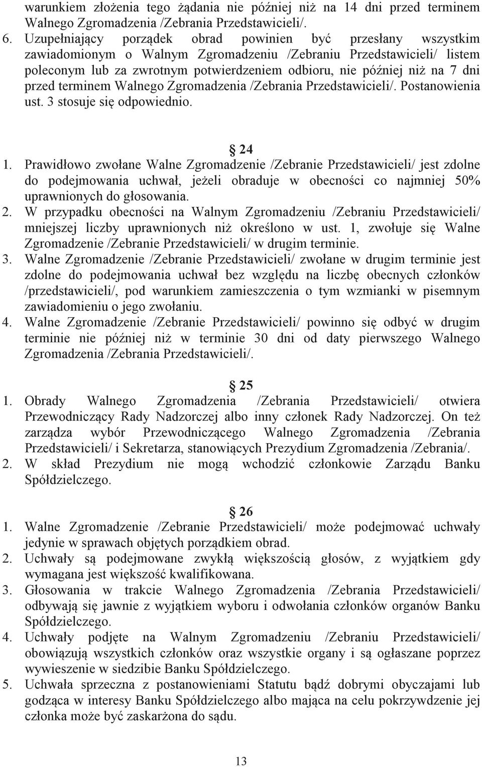 dni przed terminem Walnego Zgromadzenia /Zebrania Przedstawicieli/. Postanowienia ust. 3 stosuje si odpowiednio. 24 1.