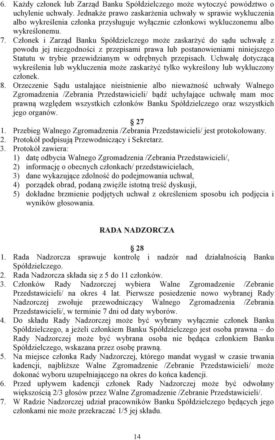 Członek i Zarzd Banku Spółdzielczego moe zaskary do sdu uchwał z powodu jej niezgodnoci z przepisami prawa lub postanowieniami niniejszego Statutu w trybie przewidzianym w odrbnych przepisach.