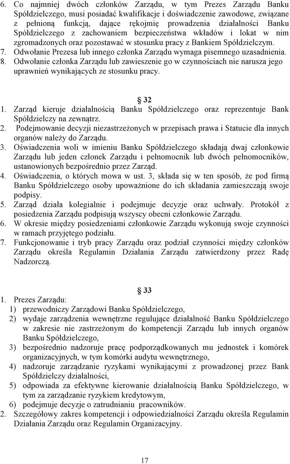 Odwołanie Prezesa lub innego członka Zarzdu wymaga pisemnego uzasadnienia. 8. Odwołanie członka Zarzdu lub zawieszenie go w czynnociach nie narusza jego uprawnie wynikajcych ze stosunku pracy. 32 1.