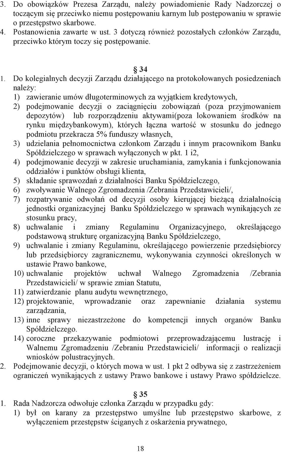 Do kolegialnych decyzji Zarzdu działajcego na protokołowanych posiedzeniach naley: 1) zawieranie umów długoterminowych za wyjtkiem kredytowych, 2) podejmowanie decyzji o zacigniciu zobowiza (poza