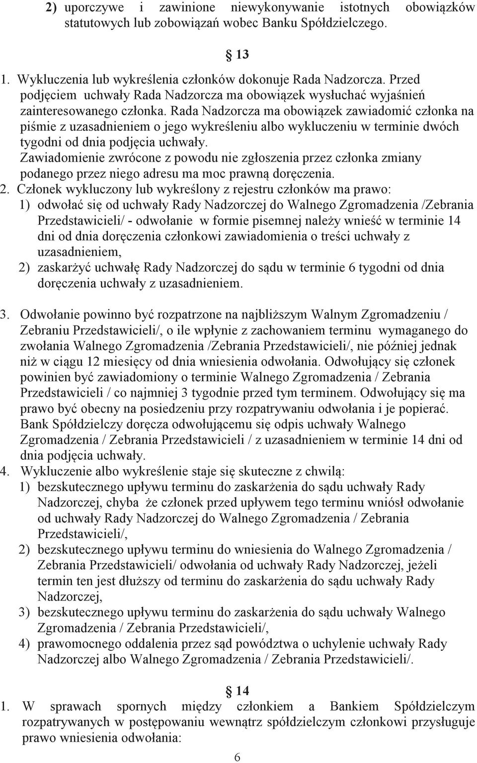 Rada Nadzorcza ma obowizek zawiadomi członka na pimie z uzasadnieniem o jego wykreleniu albo wykluczeniu w terminie dwóch tygodni od dnia podjcia uchwały.