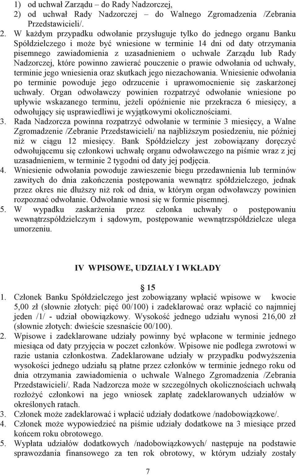 W kadym przypadku odwołanie przysługuje tylko do jednego organu Banku Spółdzielczego i moe by wniesione w terminie 14 dni od daty otrzymania pisemnego zawiadomienia z uzasadnieniem o uchwale Zarzdu