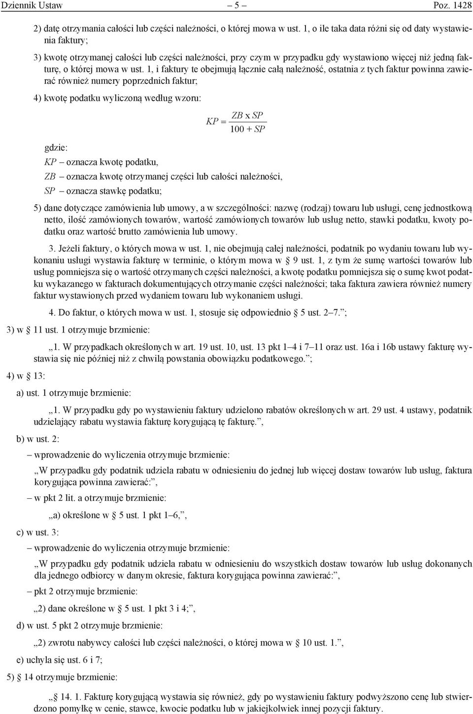1, i faktury te obejmują łącznie całą należność, ostatnia z tych faktur powinna zawierać również numery poprzednich faktur; 4) kwotę podatku wyliczoną według wzoru: ZB x SP KP = 100 + SP gdzie: KP